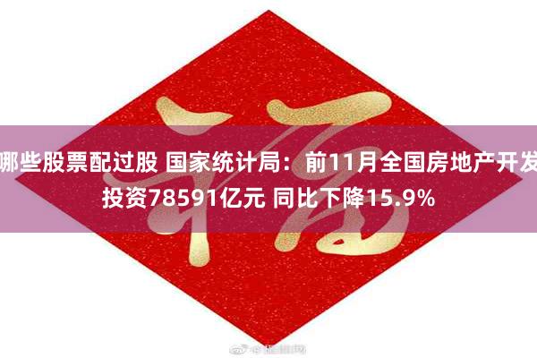 哪些股票配过股 国家统计局：前11月全国房地产开发投资78591亿元 同比下降15.9%