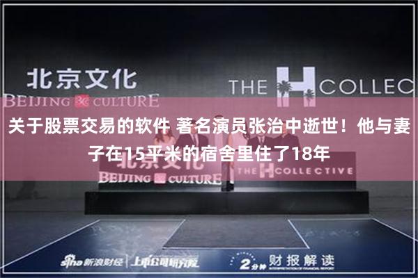 关于股票交易的软件 著名演员张治中逝世！他与妻子在15平米的宿舍里住了18年
