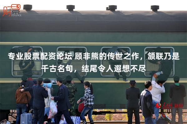 专业股票配资论坛 顾非熊的传世之作，颔联乃是千古名句，结尾令人遐想不尽