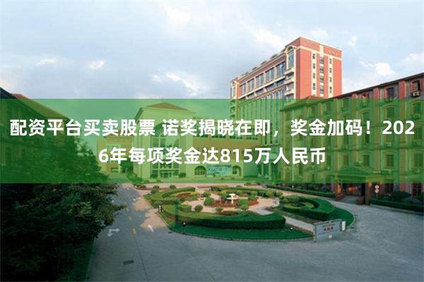 配资平台买卖股票 诺奖揭晓在即，奖金加码！2026年每项奖金达815万人民币